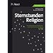 Sternstunden Religion: Besondere Ideen und Materialien zu den Kernthemen der Klassen 9/10