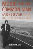 Music for the Common Man: Aaron Copland during the Depression and War
