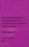 Produkt-Bild: Neue Wissensordnungen: Wie aus Informationen und Nachrichten kulturelles Wissen entsteht (edition unseld)