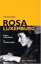 The Essential Rosa Luxemburg: Reform or Revolution and the Mass Strike