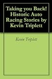 Taking you Back! Historic Auto Racing Stories by Kevin Triplett
