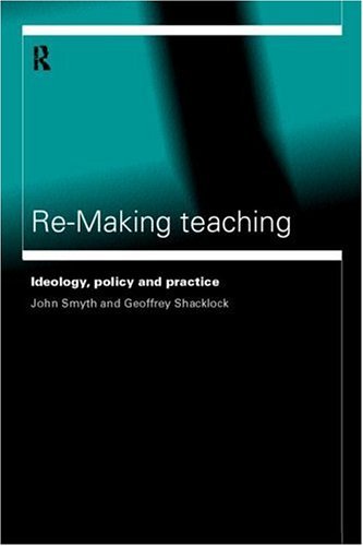 Re-Making Teaching: Ideology, Policy and Practice