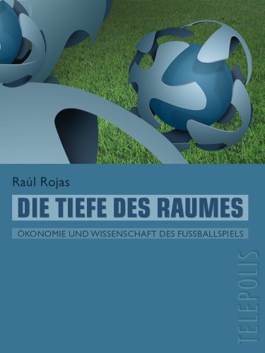 Die Tiefe des Raumes (Telepolis): Ökonomie und Wissenschaft des Fußballspiels (German Edition)