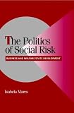 The Politics of Social Risk: Business and Welfare State Development (Cambridge Studies in Comparative Politics)