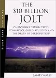 The 10 Billion Jolt Californias Energy Crisis: Cowardice, Greed, Stupidity and the