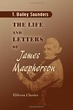 Revue Adamant Media Corporation  / The Life and Letters of James Macpherson: Containing a Particular Account of His Famous Quarrel with Dr. Johnson and a Sketch of the Origin and Influence of the Ossianic Poems