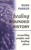 Healing Wounded History: Reconciling Peoples and Healing Places: 12