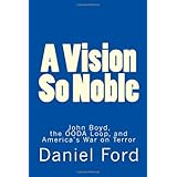 A Vision So Noble: John Boyd, the OODA Loop, and America's War on Terror
