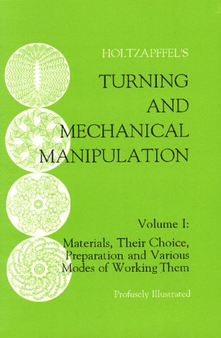 Turning and Mechanical Manipulation, Vol. I : Materials, Their Choice, Preparation and Various Modes of Working Them