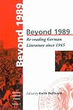 Beyond 1989: Re-Reading German Literary History Since 1945 (Modern German Studies)