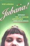Jubana!: The Awkwardly True and Dazzling Adventures of a Jewish Cubana Goddess
