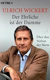 Der Ehrliche ist der Dumme: �ber den Verlust der Werte - Ulrich Wickert