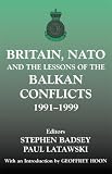 Britain, NATO and the Lessons of the Balkan Conflicts 1991-1999 (The Sandhurst Conference Series)
