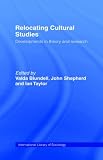 Relocating Cultural Studies: Developments in Theory and Research (International Library of Sociology)
