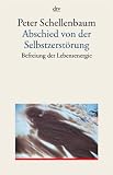 Abschied von der Selbstzerst&ouml;rung: Befreiung der Lebensenergie - Peter Schellenbaum