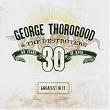 Greatest Hits: 30 Years of Rock - George Thorogood & The Destroyers