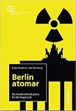 Produkt-Bild: Berlin atomar: Die Atomkraftwerkspl&auml;ne f&uuml;r die Hauptstadt