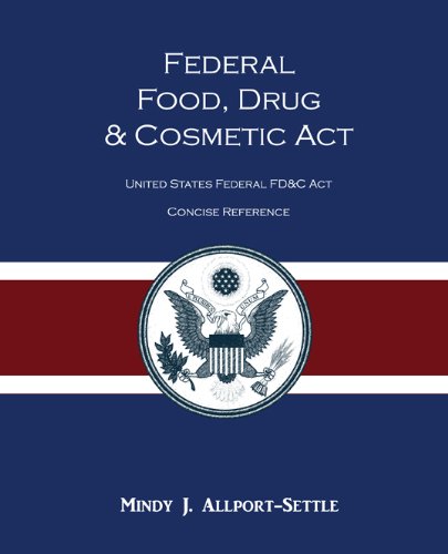 Federal Food, Drug, and Cosmetic Act: The United States Federal FD&C Act Concise Reference