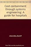 Cost containment through systems engineering : a guide for hospitals