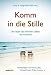 Komm in die Stille: Den Segen des h&ouml;renden Gebets neu entdecken