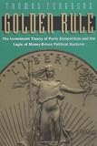 Golden Rule: The Investment Theory of Party Competition and the Logic of Money-Driven Political Systems (American Politics and Political Economy Series)