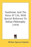Pantheism And The Value Of Life, With Special Reference To Indian Philosophy (1919) by Kessinger Publishing, LLC