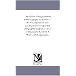 The relation of the government to the telegraph; or, A review of the two propositions now pending before Congress for changing the telegraphic service ... By David A. Wells ... With appendices. book cover