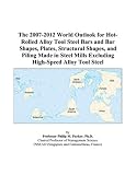 The 2007-2012 World Outlook for Hot-Rolled Alloy Tool Steel Bars and Bar Shapes, Plates, Structural Shapes, and Piling Made in Steel Mills Excluding High-Speed Alloy Tool Steel