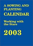 The Sowing and Planting Calendar: Working with the Stars: 2003 (Sowing & Planting Calendar)
