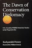 The Dawn of Conservation Diplomacy: U.S.-Canadian Wildlife Protection Treaties in the Progressive Era (Weyerhaeuser Environmental Books)
