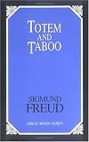 Totem and Taboo: Resemblances Between the Psychic Lives of Savages and Neurotics (Great Minds Series)