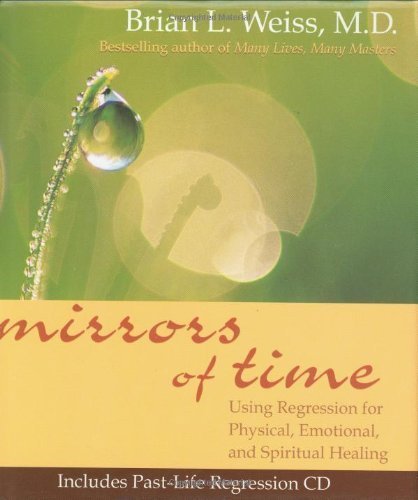 Mirrors of Time: Using Regression for Physical, Emotional and Spiritual Healing (Little Books and CDs) by Weiss, Dr Brian (2004) Hardcover