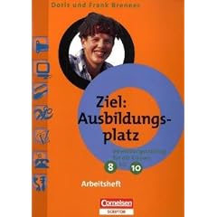 Ziel: Ausbildungsplatz: 8.-10. Schuljahr - Bewerbungstraining: Arbeitsheft