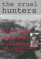 The Cruel Hunters: Ss-Sonderkommando Dirlewanger Hitler's Most Notorious Anti-Partisan Unit (Schiffer Military History)