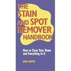 The Stain and Spot Remover Handbook: How to Clean Your Home and Everything in It
