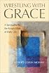 Wrestling With Grace: A Spirituality for the Rough Edges of Daily Life