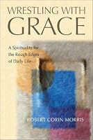 Wrestling With Grace: A Spirituality for the Rough Edges of Daily Life