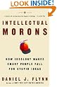 Intellectual Morons: How Ideology Makes Smart People Fall for Stupid Ideas
