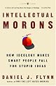 Intellectual Morons: How Ideology Makes Smart People Fall for Stupid Ideas
