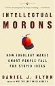 Intellectual Morons: How Ideology Makes Smart People Fall for Stupid Ideas