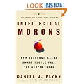 Intellectual Morons: How Ideology Makes Smart People Fall for Stupid Ideas