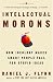Intellectual Morons: How Ideology Makes Smart People Fall for Stupid Ideas
