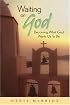 Waiting On God: Becoming What God Wants Us To Be