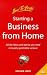 Starting a Business from Home: All the Ideas and Advice You Need to Build a Profitable Venture (How to)