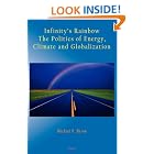 Click here to buy Infinity's Rainbow: The Politics of Energy, Climate and Globalization (HC) by  Michael, P. Byron.