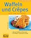 Waffeln & Crepes - Süß und herzhaft. GU KüchenRatgeber