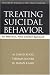 Treating Suicidal Behavior: An Effective Time Limited Approach (Treatment Manuals for Practitioners)