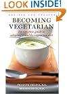 Becoming Vegetarian: The Complete Guide to Adopting a Healthy Vegetarian Diet
