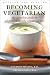 Becoming Vegetarian: The Complete Guide to Adopting a Healthy Vegetarian Diet
