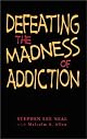Defeating the Madness of Addiction: Breaking Free From the Snare of Drugs and Alcohol